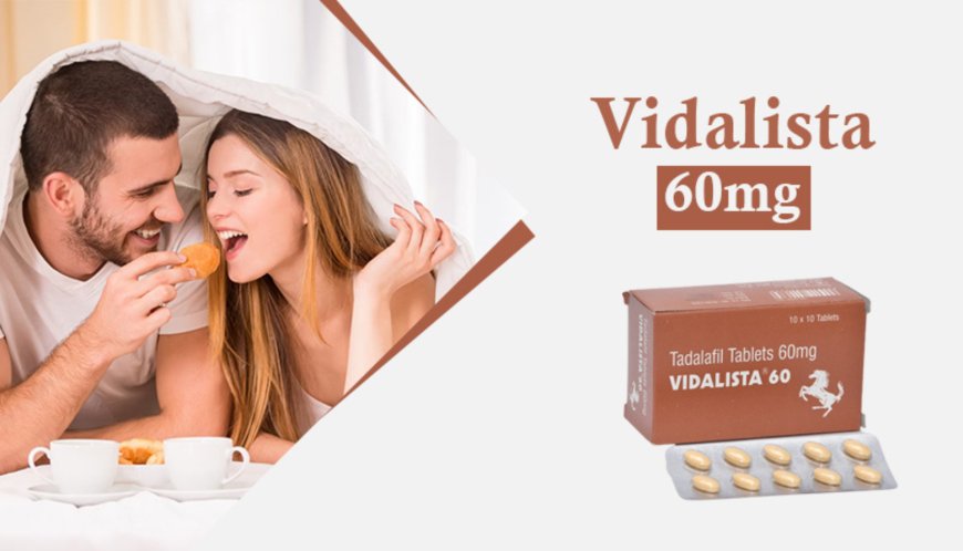 Everything You Need to Know About Vidalista 60 mg Before Taking It