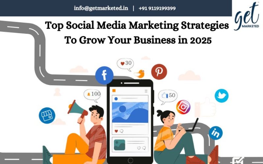 Top Social Media Marketing Strategies To Grow Your Business in 2025