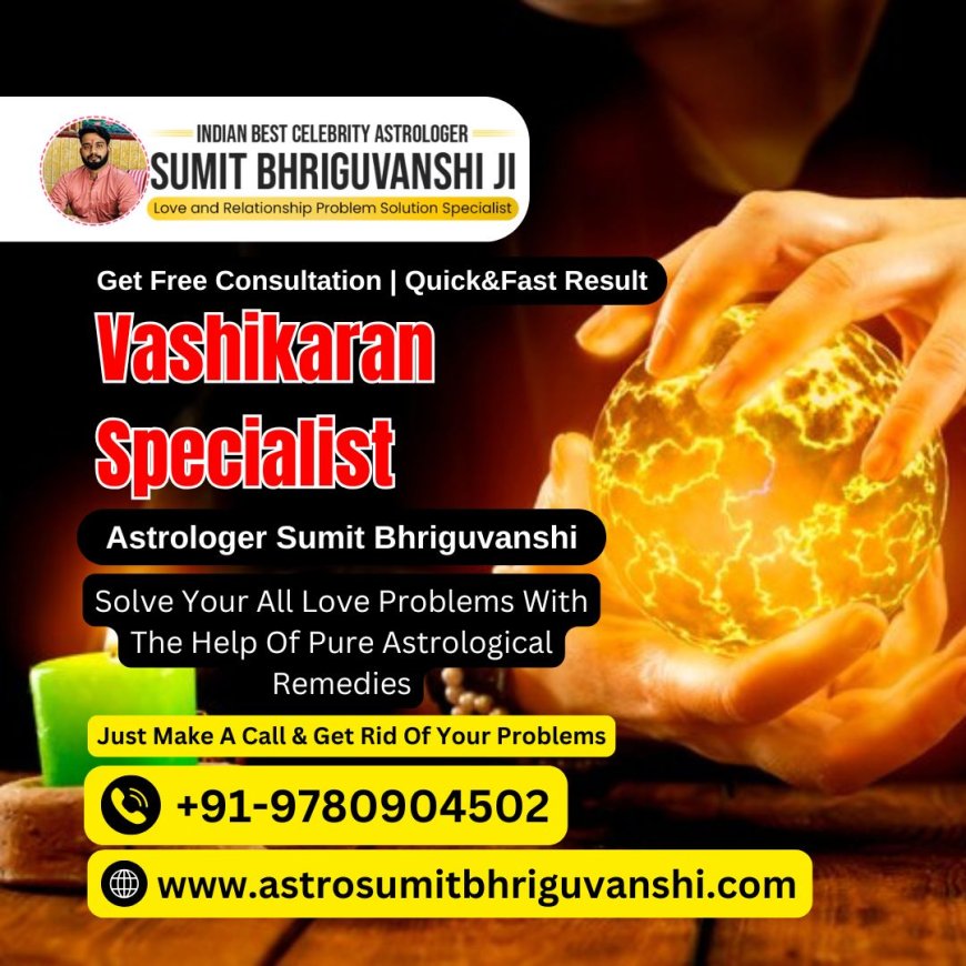 Effective Love Problem Solutions with the Best Vashikaran Specialist in Delhi