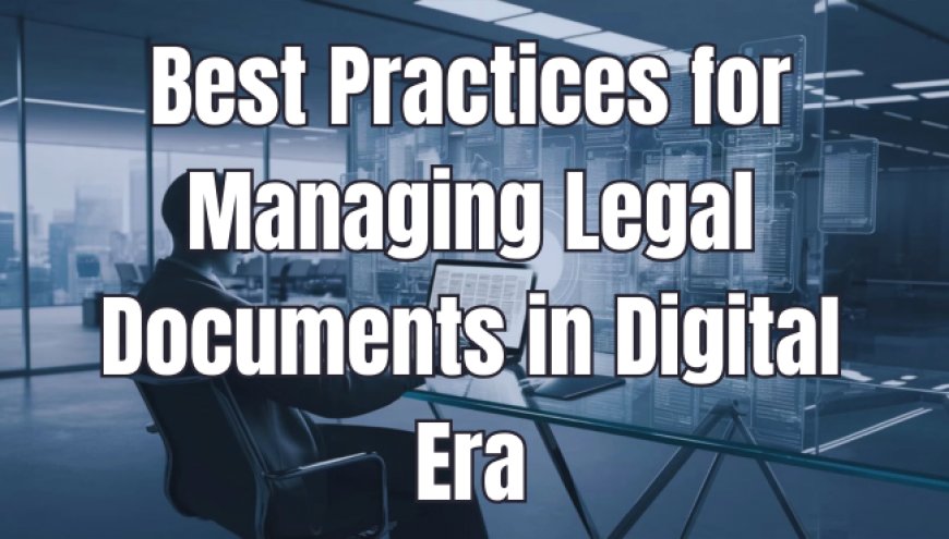 Best Practices for Managing Legal Documents in Digital Era