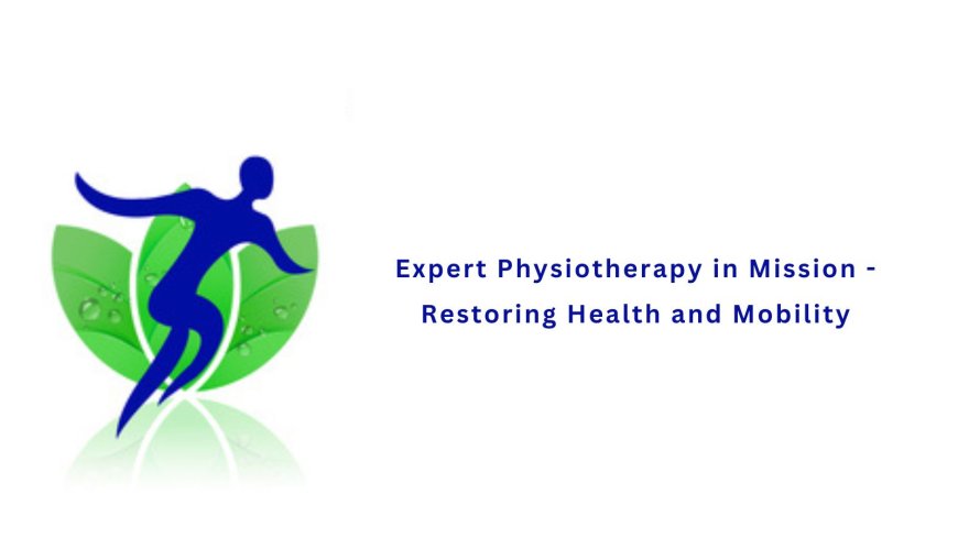 Expert Physiotherapy in Mission - Restoring Health and Mobility