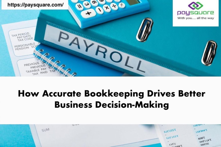 How Accurate Bookkeeping Drives Better Business Decision-Making