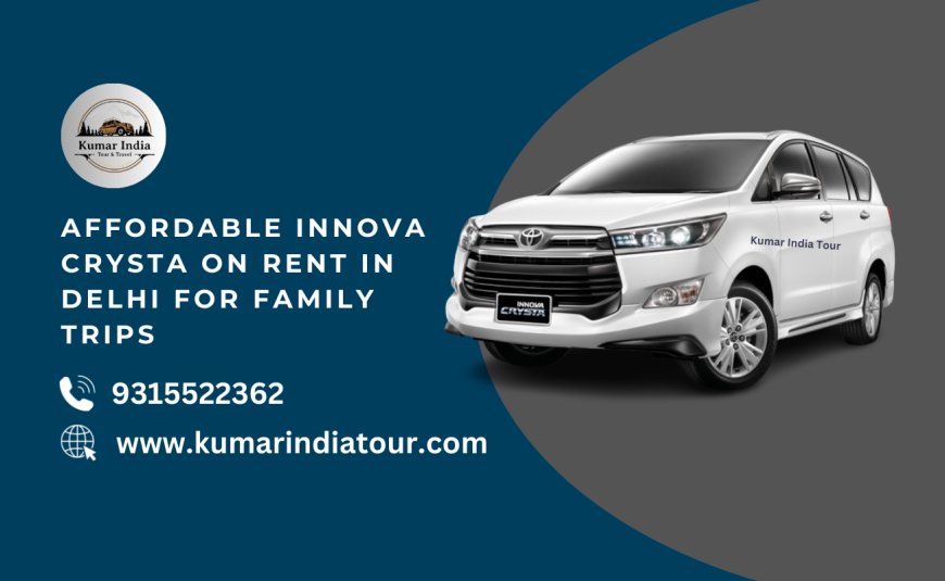 Affordable Innova Crysta on Rent in Delhi for Family Trips