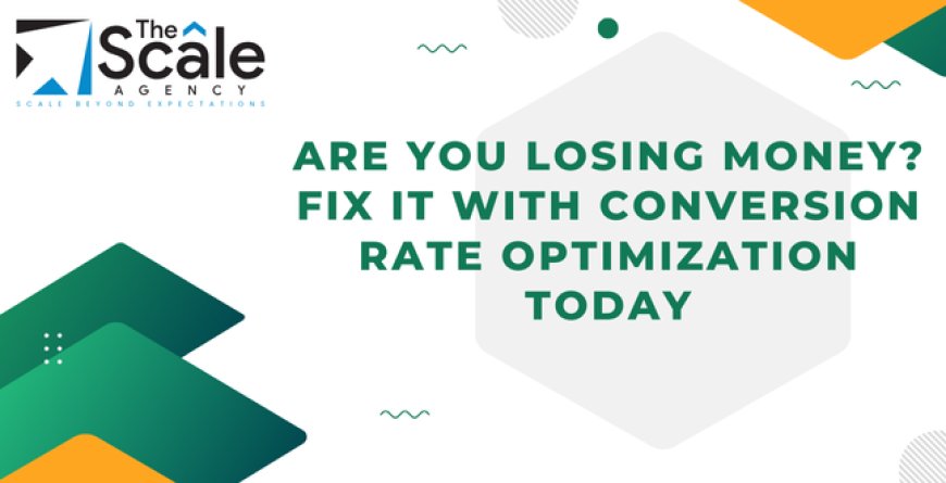 Are You Losing Money? Fix It With Conversion Rate Optimization Today