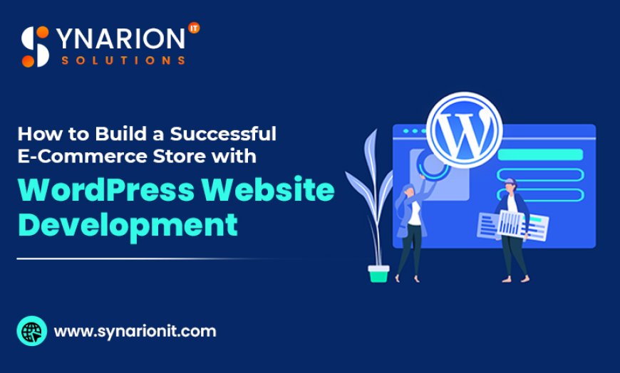 How to Build a Successful E-Commerce Store with WordPress Website Development?