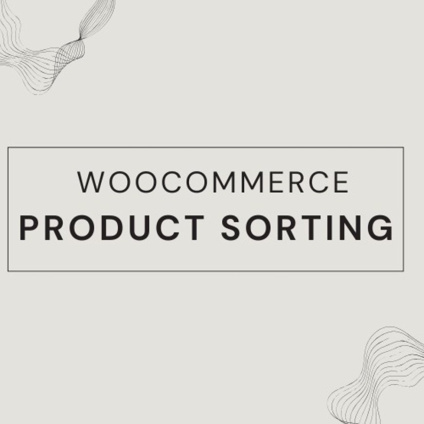 WooCommerce Product Sorting: Enhance Your Store’s User Experience