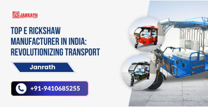 Top E Rickshaw Manufacturer in India: Revolutionizing Transport