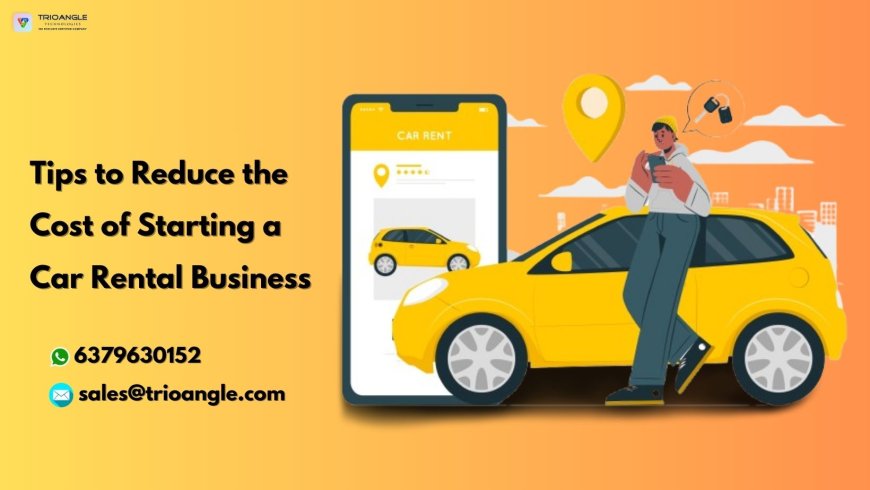 Tips to Reduce the Cost of Starting a Car Rental Business