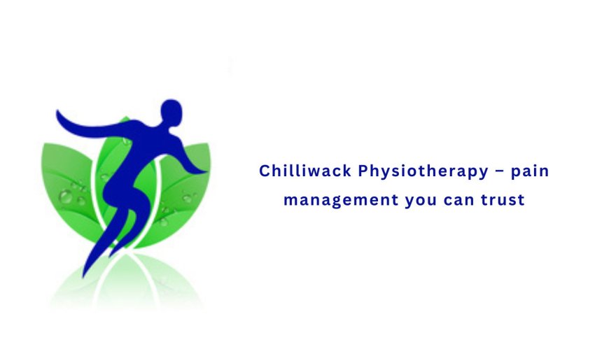 Chilliwack Physiotherapy – pain management you can trust