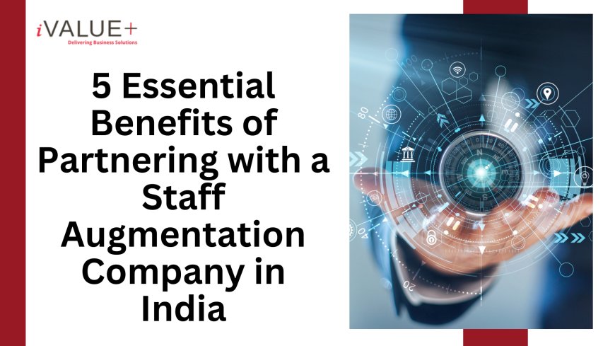 5 Essential Benefits of Partnering with a Staff Augmentation Company in India