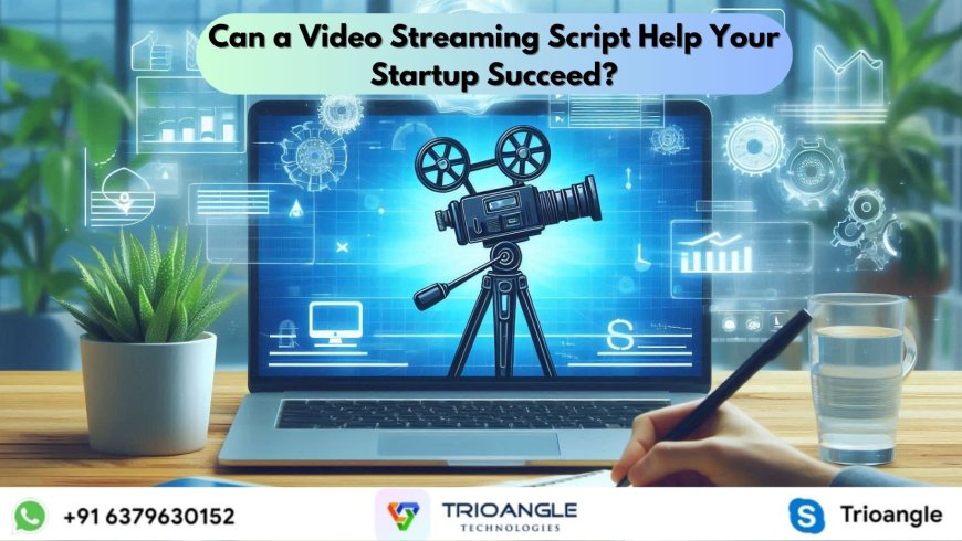 Can a Video Streaming Script Help Your Startup Succeed?