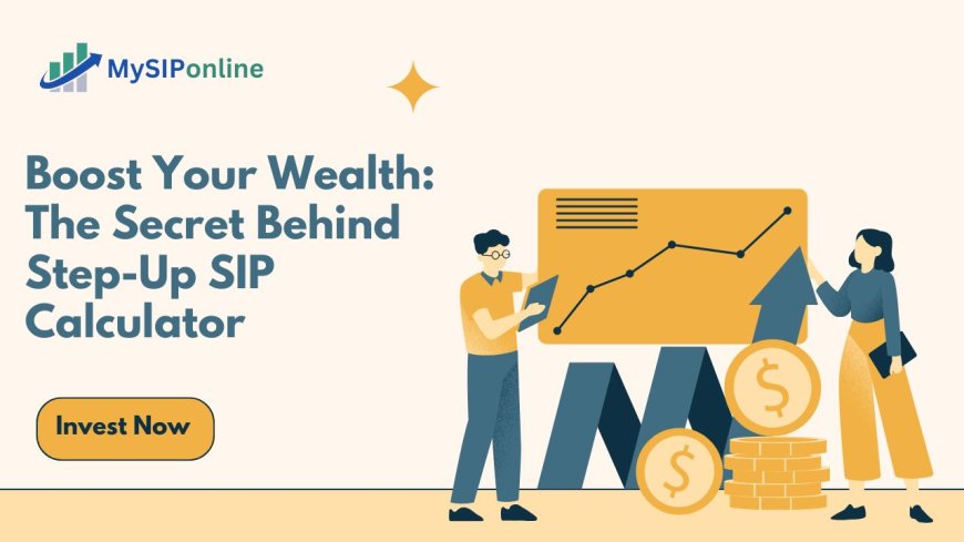 Boost Your Wealth: The Secret Behind Step-Up SIP Calculator