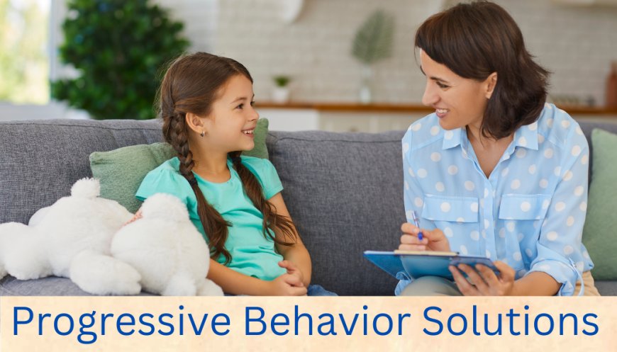 Why Families Trust Progressive Behavior Solutions for Behavioral Services