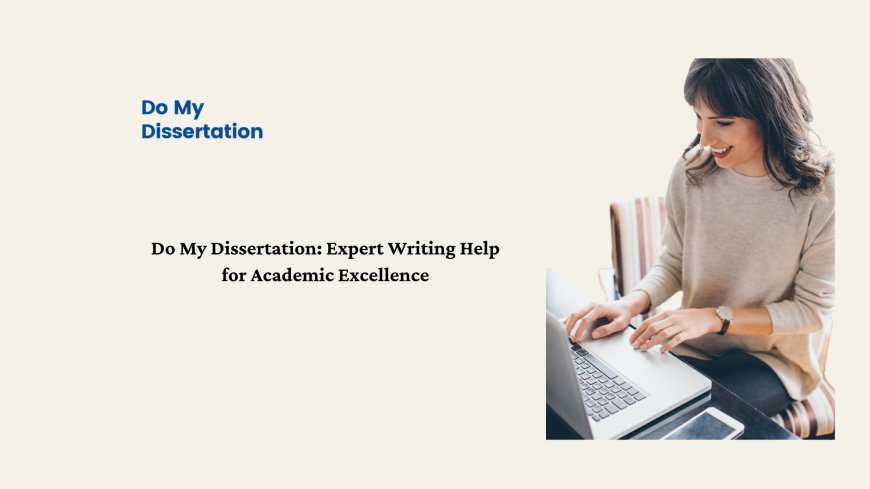 Do My Dissertation: Expert Writing Help for Academic Excellence