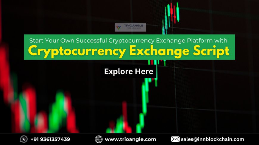 Start Your Own Successful Cryptocurrency Exchange Platform with a Cryptocurrency Trading Script