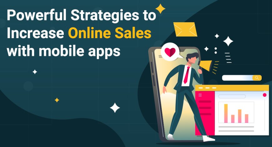 Powerful Strategies to Increase Online Sales with mobile apps