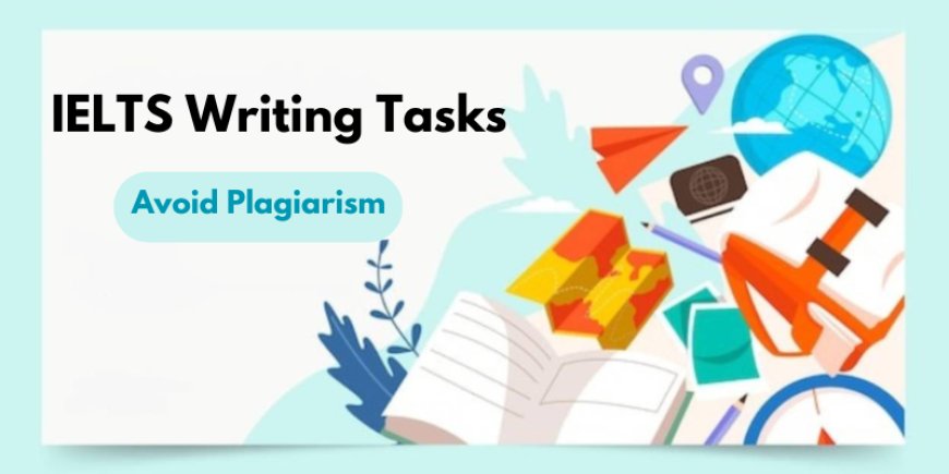 How to Avoid Plagiarism in IELTS Writing Tasks?