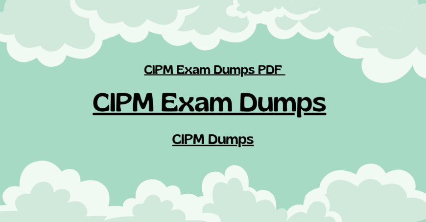 DumpsArena CIPM Study & Practice Exam: Your Success Blueprint