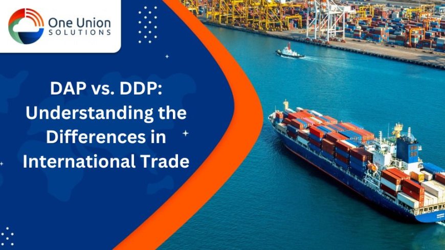 DAP vs. DDP: Understanding the Differences in International Trade