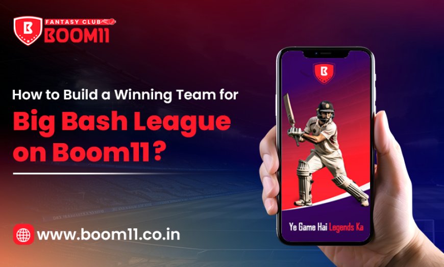 How to Build a Winning Team for Big Bash League on Boom11?