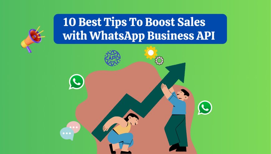 Top 10 Best Tips to Boost Sales with WhatsApp Business API