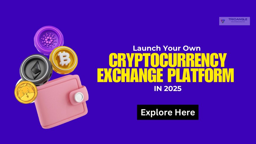 Launch Your Own Cryptocurrency Exchange Platform in 2025