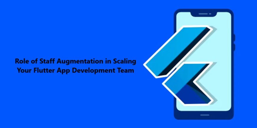 Role of Staff Augmentation in Scaling Your Flutter App Development Team