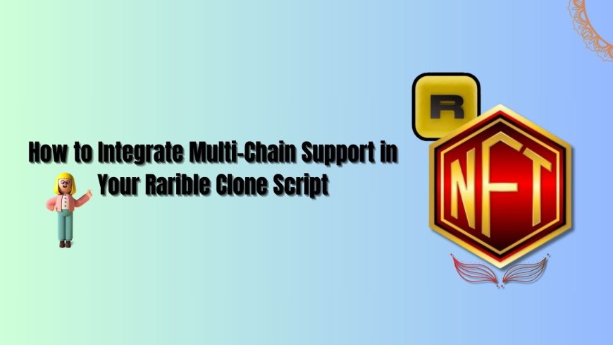 How to Integrate Multi-Chain Support in Your Rarible Clone Script