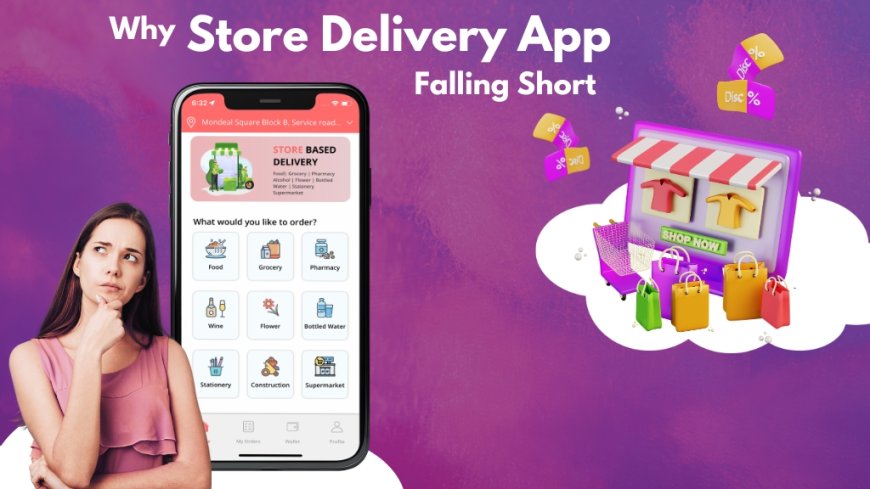 Why Is Your Store Delivery App Falling Short?