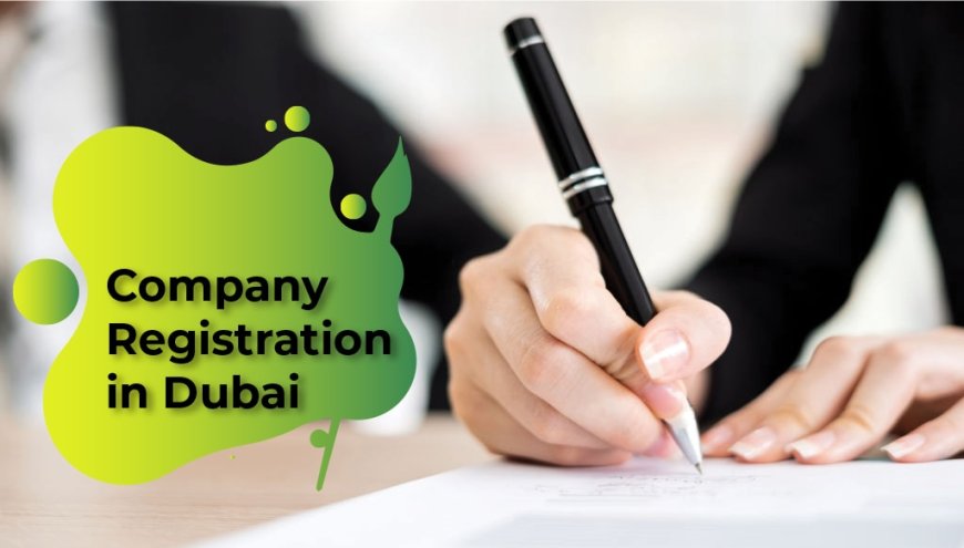 Top Benefits of Company Registration in Dubai