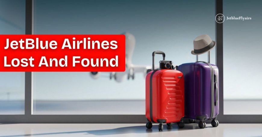 How to Easily Retrieve Lost Items with JetBlue Lost and Found?