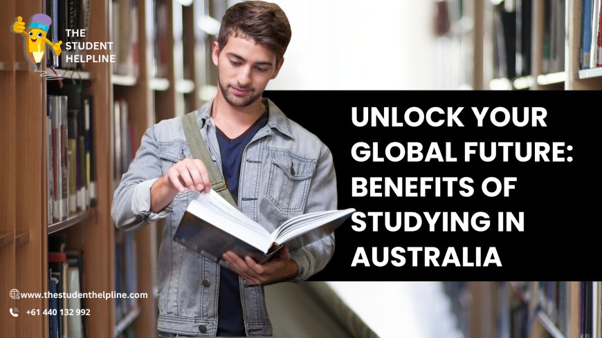 Unlock Your Global Future: Benefits of Studying in Australia