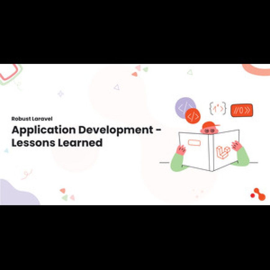 Robust Laravel Application Development - Lessons Learned