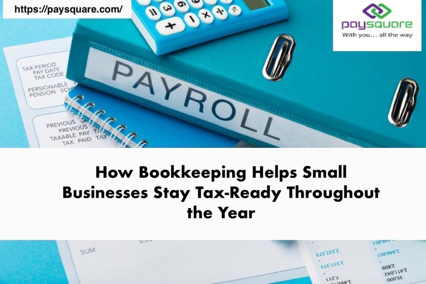 How Bookkeeping Helps Small Businesses Stay Tax-Ready Throughout the Year