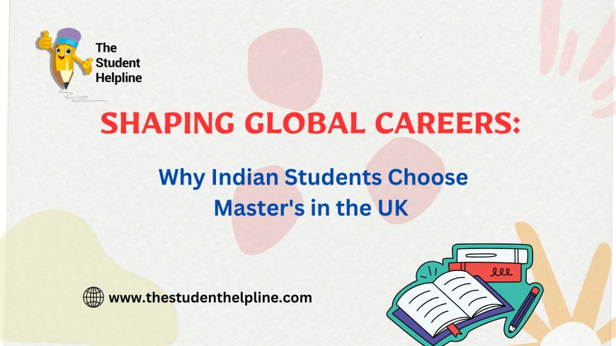 Shaping Global Careers: Why Indian Students Choose Master's in the UK