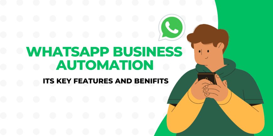 WhatsApp Business Automation: Streamlining Customer Communication for the Future