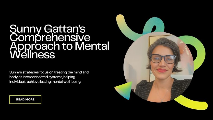 Sunny Gattan’s Comprehensive Approach to Mental Wellness