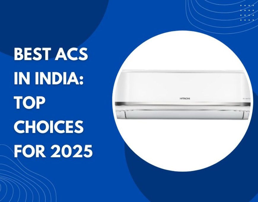 Best ACs in India: Top Choices for 2025