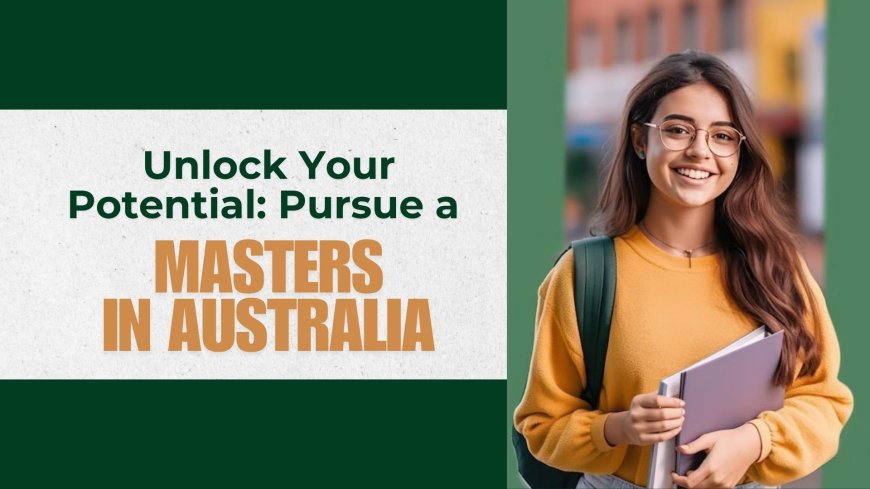 Unlock Your Potential: Pursue a Masters in Australia