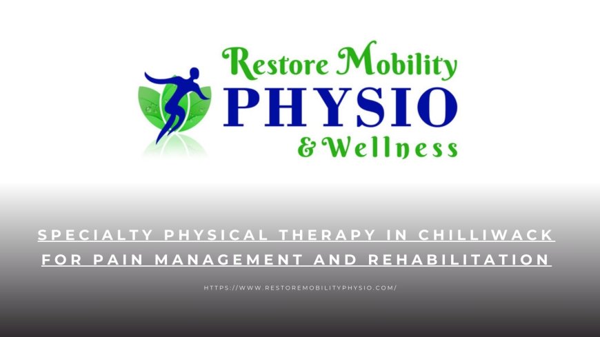 Specialty physical therapy in Chilliwack for pain management and rehabilitation