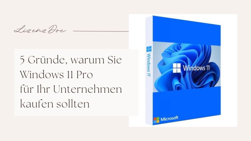 5 Gründe, warum Sie Windows 11 Pro für Ihr Unternehmen kaufen sollten