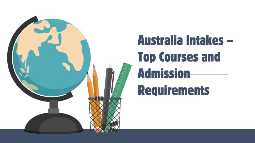 Australia Intakes – Top Courses and Admission Requirements