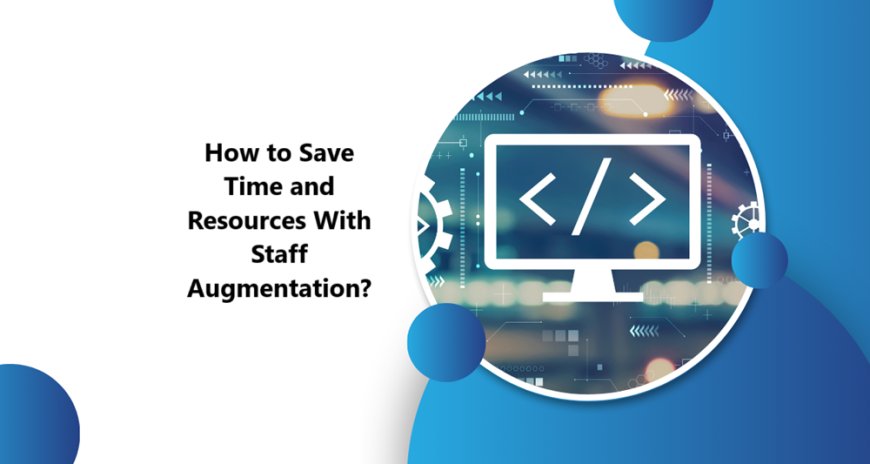 How to Save Time and Resources With Staff Augmentation?