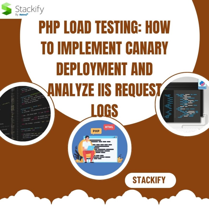 PHP Load Testing: How to Implement Canary Deployment and Analyze IIS Request Logs