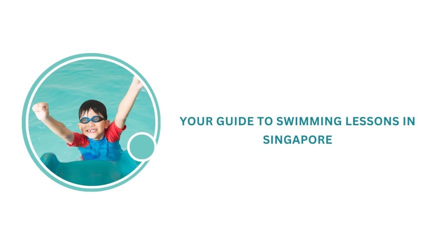 Your Guide to Swimming Lessons in Singapore