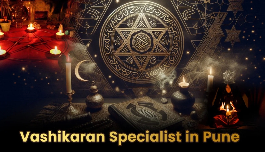 Find the Most Famous Vashikaran Specialist in Pune for Your Love Life