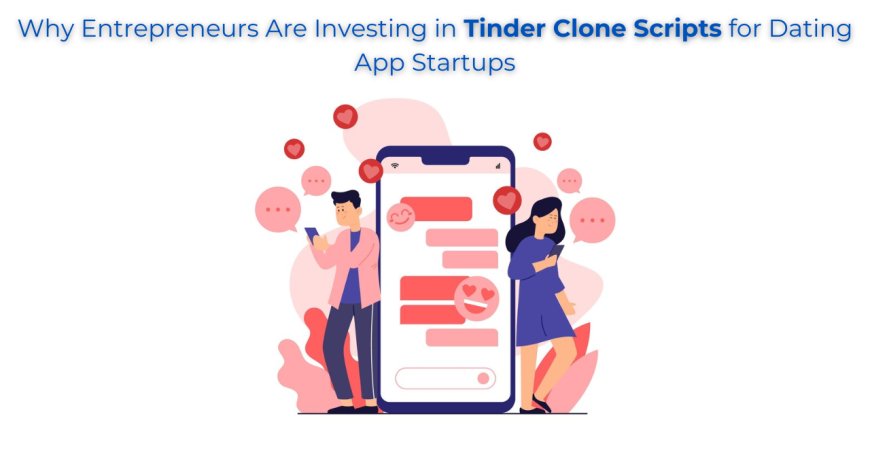 Why Entrepreneurs Are Investing in Tinder Clone Scripts for Dating App Startups