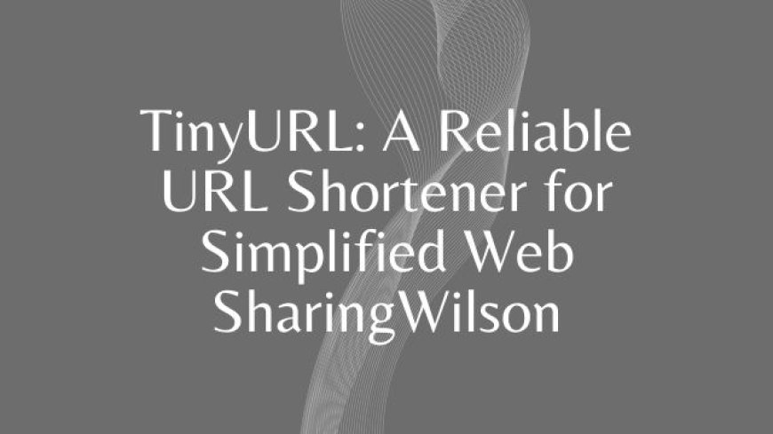 TinyURL: A Reliable URL Shortener for Simplified Web Sharing