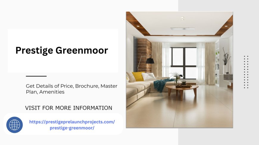 Living at Prestige Green Moor Jayanagar in Bangalore A Luxurious Experience