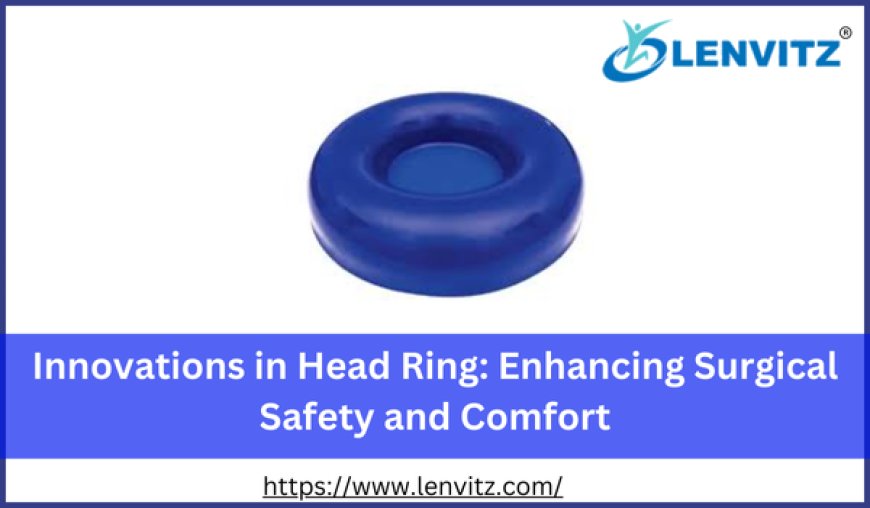 Innovations in Head Ring: Enhancing Surgical Safety and Comfort